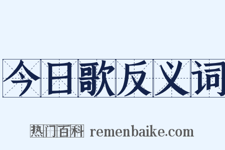 今日歌反义词是什么意思的图片